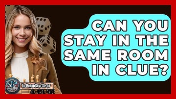 Can You Stay In The Same Room In Clue? - The Board Game Xpert