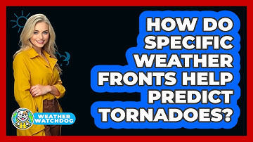 How Do Specific Weather Fronts Help Predict Tornadoes? - Weather Watchdog