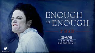 *BONUS TRACK* ENOUGH is ENOUGH: 2 BAD (SWG Stripped Extended Mix) - MICHAEL JACKSON (History)