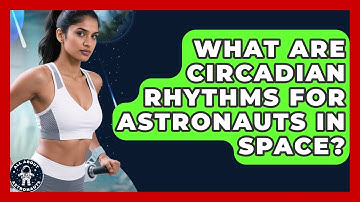 What Are Circadian Rhythms For Astronauts In Space? - All About Astronauts