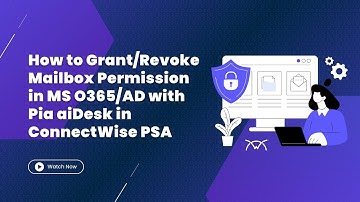 How to Grant/Revoke Mailbox Permission in MS O365/AD with Pia aiDesk in ConnectWise PSA