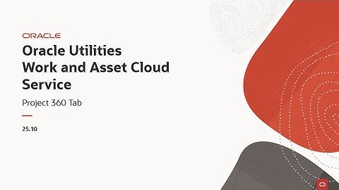 Oracle Utilities 25.10 Work and Asset Cloud Service - Project 360 Tab