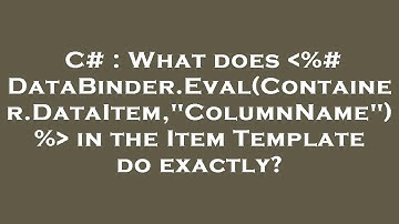C# : What does  %# DataBinder.Eval(Container.DataItem,"ColumnName") %  in the Item Template do exact