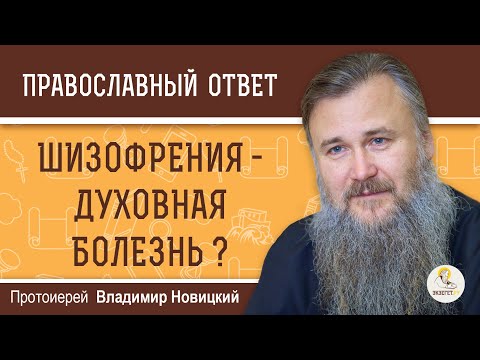 ШИЗОФРЕНИЯ - духовная болезнь ? Протоиерей Владимир Новицкий