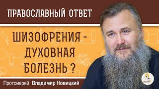 ШИЗОФРЕНИЯ - духовная болезнь ? Протоиерей Владимир Новицкий