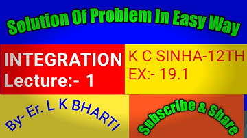 INTEGRATION,K C SINHA-12TH, EX- 19.1, PART-1, BY:- ER. L K BHARTI