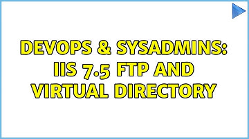 DevOps & SysAdmins: IIS 7.5 FTP and Virtual Directory