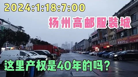 2024:1:18:7:00揚州高郵服裝城，這裡產權是40年的嗎？ - 天天要聞