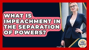 What Is Impeachment In The Separation Of Powers? - Guide To Your Rights