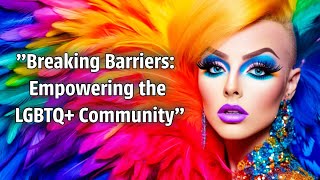 "Breaking Barriers: Empowering the LGBTQ+ Community"