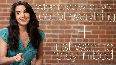 What To Do When You Doubt Everything + Just Wanna ...