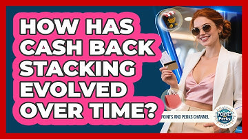 How Has Cash Back Stacking Evolved Over Time? - Points and Perks Channel