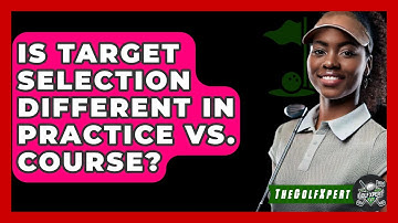 Is Target Selection Different In Practice Vs. Course? - The Golf Xpert