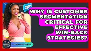 Why Is Customer Segmentation Critical For Effective Win-back Strategies? - Customer First Leadership