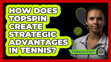 How Does Topspin Create Strategic Advantages In Tennis? - The Racket Xpert
