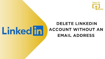 How to Delete LinkedIn Account Without an Email Address