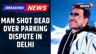 34-Year-Old Man Shot Dead Over Parking Row In Delhi’s Preet Vihar, Accused Absconding | News18