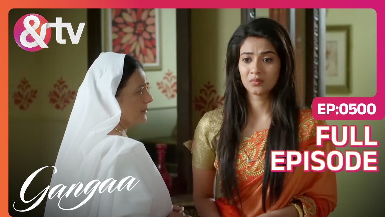 Ganga की चली गई याददाश्त | Gangaa | Full Ep 500 | Ganga | @andtvchannel