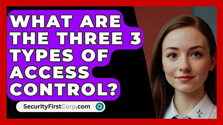 What Are The Three 3 Types Of Access Control? - SecurityFirstCorp.com