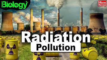 Radiation Pollution | Pollution - Sources & Effects | Part 4 | Home Revise