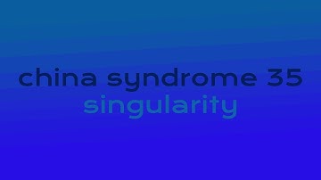 china syndrome 35 - singularity