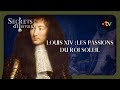 Louis XIV Les Passions Du Roi Soleil Secrets D Histoire