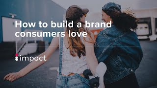 How to build a brand consumers love