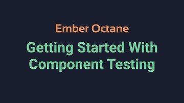 Getting Started With Component Testing - EmberJS Octane