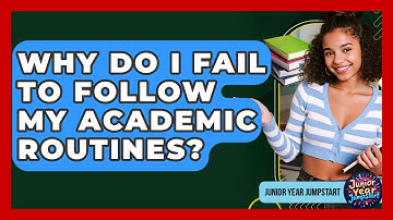 Why Do I Fail To Follow My Academic Routines? - Junior Year Jumpstart