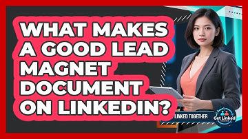 What Makes A Good Lead Magnet Document On LinkedIn? - Get Linked Together