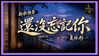 【New Song Preview】Xia Yi Tong - Still Haven't Forgotten You｜Moonlight Music