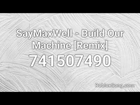 Saymaxwell Build Our Machine Remix Roblox Id Music Code Youtube - roblox music codes list build our machine