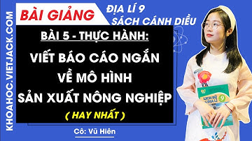 Địa lí 9 Bài 5: Thực hành Viết báo cáo ngắn về mô hình sản xuất nông nghiệp - Cánh diều (HAY NHẤT)
