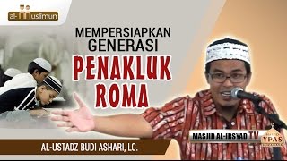 Mempersiapkan Generasi Penakluk Roma - Ust Budi Ashari, Lc