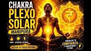 ACTIVA TU PODER INTERIOR Chakra Plexo Solar (Manipura) Meditación Guiada para Confianza y Autoestima