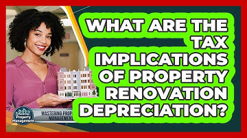 What Are The Tax Implications Of Property Renovation Depreciation? - Mastering Property Management