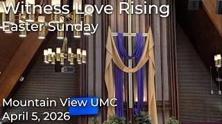 Witness Love Rising.  Easter Sunday - Mt. View Worship - April 5, 2026
