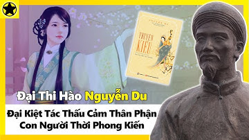 Đại Thi Hào Nguyễn Du Và Đại Kiệt Tác Thấu Cảm Thân Phận Con Người Thời Phong Kiến