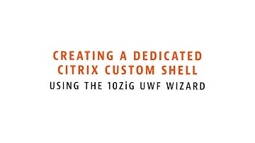 Creating a Dedicated Citrix Custom Shell Using the 10ZiG UWF Wizard