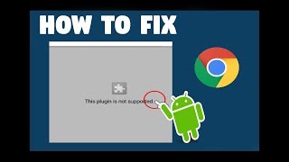 How to fix This Plugin is not supported error in Google chrome Browser in android