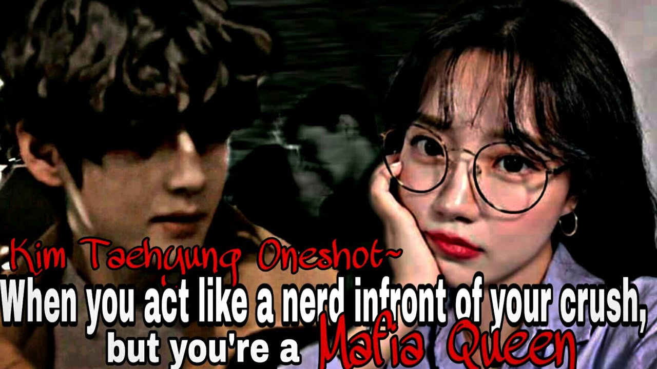 When You Act Like A Nerd Infront Of Your Crush, But You're A Mafia Queen || Kim Taehyung Oneshot ||