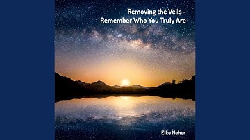 Removing the Veils (Remember Who You Truly Are)