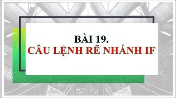 Tin học lớp 10 | Bài 19| Câu lệnh rẽ nhánh IF| Kết nối tri thức THPT T-L-H-T