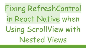 Fixing RefreshControl in React Native when Using ScrollView with Nested Views