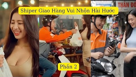 Tổng Hợp Những Video Shiper Giao Hàng Vui Nhộn Hài Hước Giải Trí (Phần 2)