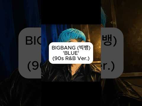 BIGBANG (빅뱅) 'BLUE' (90s R&B Ver.)