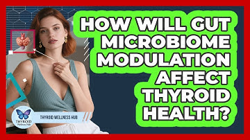 How Will Gut Microbiome Modulation Affect Thyroid Health? - Thyroid Wellness Hub
