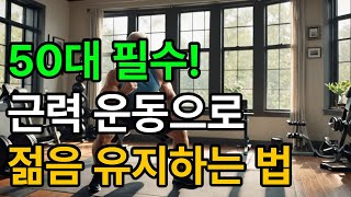 50대 필수! 근력 운동으로 젊음 유지하는 법