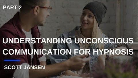How To Understand Unconscious Communication For Hypnosis PT 2 - Scott Jansen