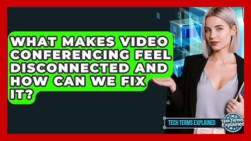 What Makes Video Conferencing Feel Disconnected And How Can We Fix It? - Tech Terms Explained